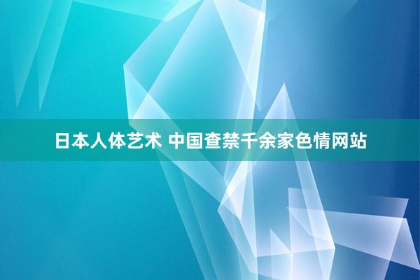 日本人体艺术 中国查禁千余家色情网站