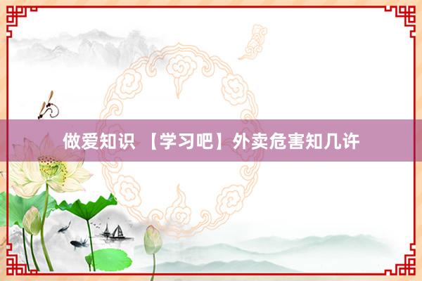 做爱知识 【学习吧】外卖危害知几许